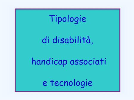 Tipologie di disabilità, handicap associati e tecnologie.