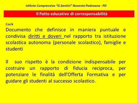 Istituto Comprensivo G.Santini Noventa Padovana - PD Il Patto educativo di corresponsabilità Cosè Documento che definisce in maniera puntuale e condivisa.