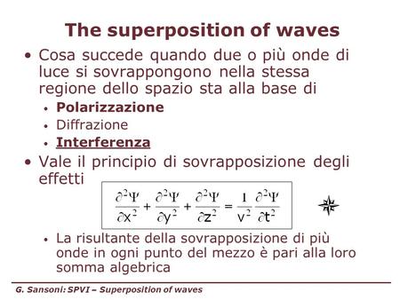 G. Sansoni: SPVI – Superposition of waves Cosa succede quando due o più onde di luce si sovrappongono nella stessa regione dello spazio sta alla base di.