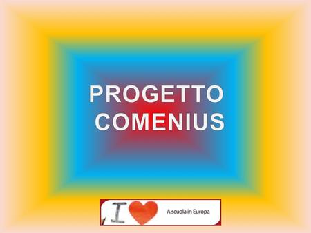 Cosè il Progetto Comenius? Un progetto interculturale a cui partecipano tutti i paesi dellUnione Europea che fornisce alle scuole un sostegno per realizzare.