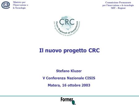 Ministro per lInnovazione e le Tecnologie Commissione Permanente per linnovazione e le tecnologie MIT – Regioni Il nuovo progetto CRC Stefano Kluzer V.