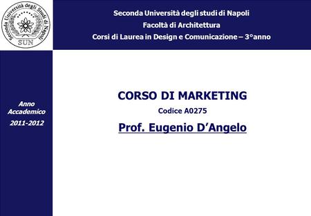 Seconda Università degli studi di Napoli Facoltà di Architettura Corsi di Laurea in Design e Comunicazione – 3°anno CORSO DI MARKETING Codice A0275 Prof.