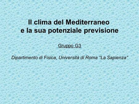 Il clima del Mediterraneo e la sua potenziale previsione Gruppo G3 Dipartimento di Fisica, Università di Roma La Sapienza.