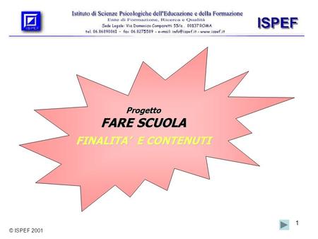 1 Progetto FARE SCUOLA FINALITA E CONTENUTI © ISPEF 2001.