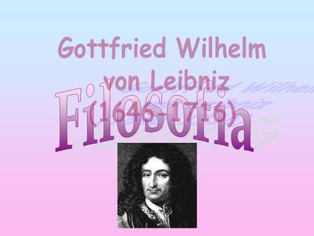 Gottfried Wilhelm von Leibniz (1646-1716) Filosofia.