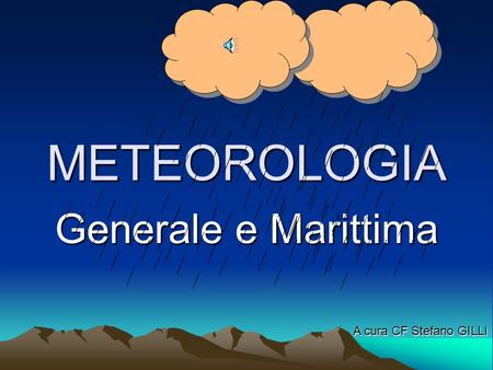 METEOROLOGIA Generale e Marittima A cura CF Stefano GILLI.