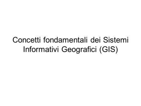 Concetti fondamentali dei Sistemi Informativi Geografici (GIS)