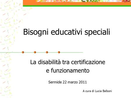 Bisogni educativi speciali La disabilità tra certificazione e funzionamento Sermide 22 marzo 2011 A cura di Lucia Balboni.