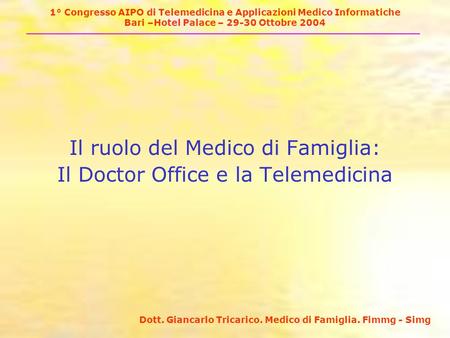 1° Congresso AIPO di Telemedicina e Applicazioni Medico Informatiche Bari –Hotel Palace – 29-30 Ottobre 2004 Il ruolo del Medico di Famiglia: Il Doctor.