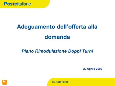 Mercato Privati Adeguamento dellofferta alla domanda Piano Rimodulazione Doppi Turni 22 Aprile 2009.