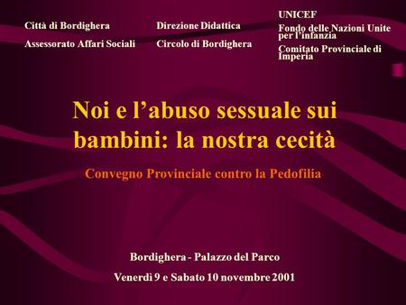 Noi e labuso sessuale sui bambini: la nostra cecità Bordighera - Palazzo del Parco Venerdì 9 e Sabato 10 novembre 2001 Convegno Provinciale contro la Pedofilia.