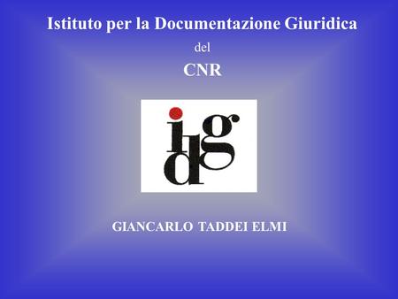 Istituto per la Documentazione Giuridica del CNR GIANCARLO TADDEI ELMI.