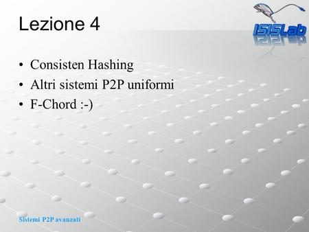 Sistemi P2P avanzati Lezione 4 Consisten Hashing Altri sistemi P2P uniformi F-Chord :-)
