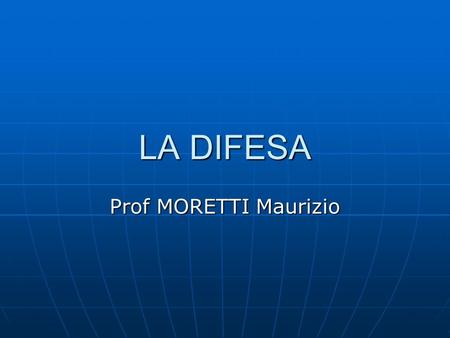 LA DIFESA Prof MORETTI Maurizio.