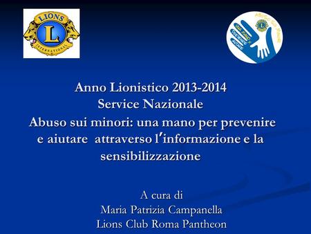 Anno Lionistico 2013-2014 Service Nazionale Abuso sui minori: una mano per prevenire e aiutare attraverso linformazione e la sensibilizzazione A cura di.