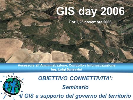 OBIETTIVO CONNETTIVITA: Seminario Il GIS a supporto del governo del territorio GIS day 2006 Forlì, 23 novembre 2006 Assessore allAmministrazione, Controllo.