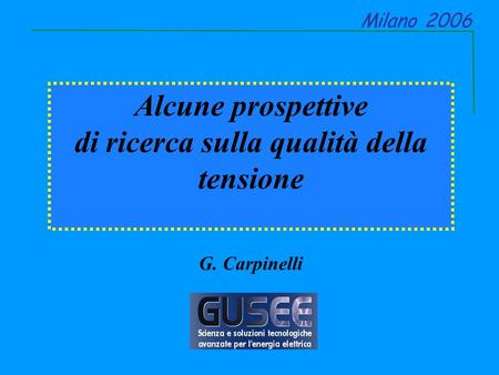 Alcune prospettive di ricerca sulla qualità della tensione G. Carpinelli Milano 2006.