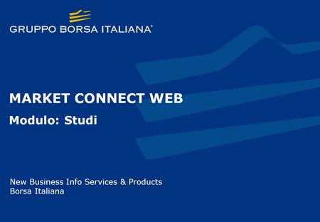 MARKET CONNECT WEB Modulo: Studi New Business Info Services & Products Borsa Italiana.