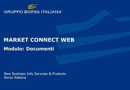 MARKET CONNECT WEB Modulo: Documenti New Business Info Services & Products Borsa Italiana.
