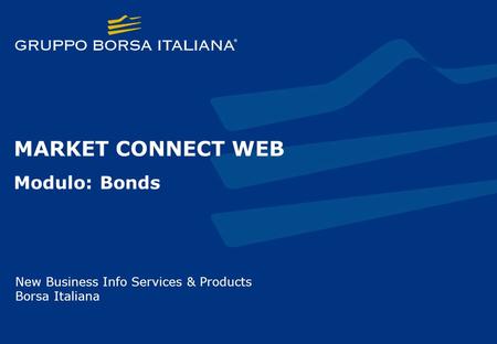 MARKET CONNECT WEB Modulo: Bonds New Business Info Services & Products Borsa Italiana.