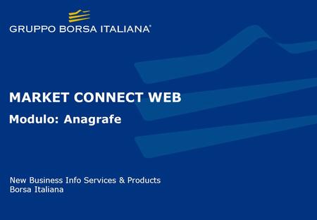 MARKET CONNECT WEB Modulo: Anagrafe New Business Info Services & Products Borsa Italiana.