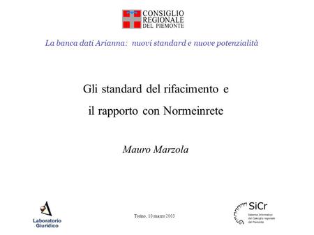 La banca dati Arianna: nuovi standard e nuove potenzialità Torino, 10 marzo 2003 Gli standard del rifacimento e il rapporto con Normeinrete Mauro Marzola.