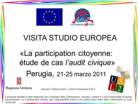 VISITA STUDIO EUROPEA «La participation citoyenne: étude de cas laudit civique» Perugia, 21-25 marzo 2011 Il presente progetto è stato finanziato con il.