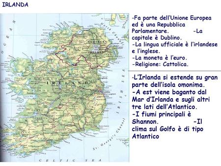 IRLANDA Fa parte dell’Unione Europea ed è una Repubblica Parlamentare. -La capitale è Dublino. -La lingua ufficiale è l’irlandese.