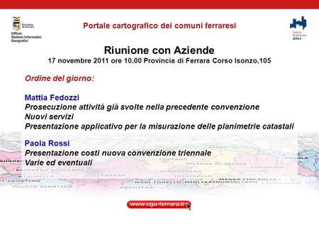 Riunione con Aziende 17 novembre 2011 ore 10,00 Provincia di Ferrara Corso Isonzo,105 Ordine del giorno: Mattia Fedozzi Prosecuzione attività già svolte.