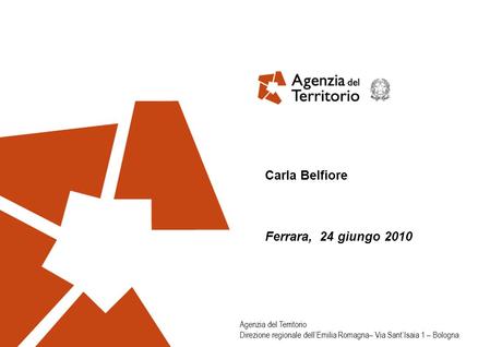 Agenzia del Territorio Direzione regionale dellEmilia Romagna– Via SantIsaia 1 – Bologna Carla Belfiore Ferrara, 24 giungo 2010.