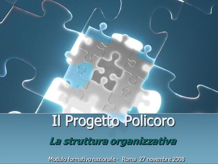 Il Progetto Policoro Il Progetto Policoro La struttura organizzativa Modulo formativo nazionale - Roma 27 novembre 2008 La struttura organizzativa Modulo.