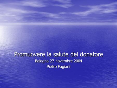 Promuovere la salute del donatore Bologna 27 novembre 2004 Pietro Fagiani.