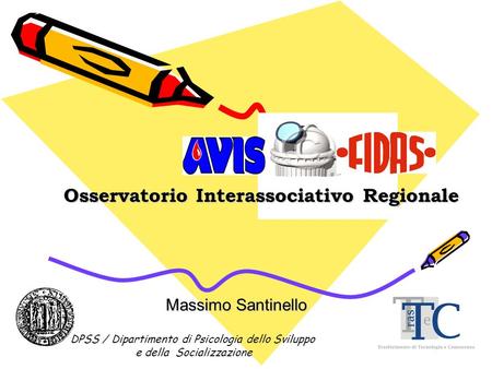 Massimo Santinello Osservatorio Interassociativo Regionale DPSS / Dipartimento di Psicologia dello Sviluppo e della Socializzazione.