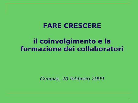 1 FARE CRESCERE il coinvolgimento e la formazione dei collaboratori Genova, 20 febbraio 2009.