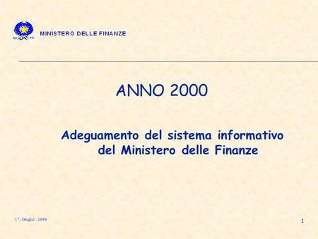 1 17- Giugno -1999 ANNO 2000 Adeguamento del sistema informativo del Ministero delle Finanze.