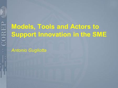 Models, Tools and Actors to Support Innovation in the SME Antonio Gugliotta.