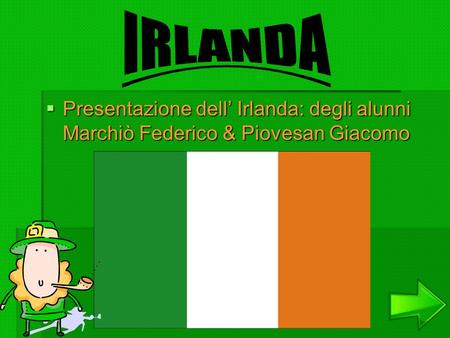 IRLANDA Presentazione dell’ Irlanda: degli alunni Marchiò Federico & Piovesan Giacomo.