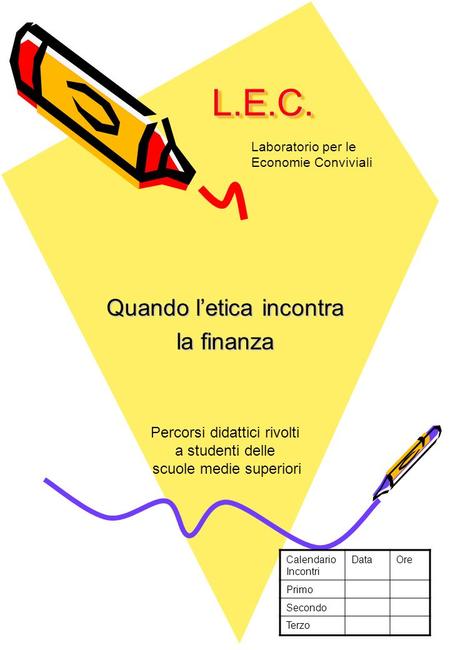 L.E.C.L.E.C. Laboratorio per le Economie Conviviali Percorsi didattici rivolti a studenti delle scuole medie superiori Quando letica incontra la finanza.