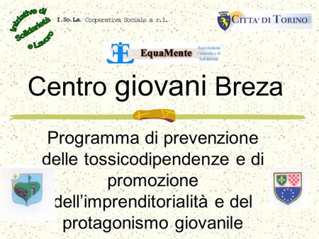 Centro giovani Breza Programma di prevenzione delle tossicodipendenze e di promozione dellimprenditorialità e del protagonismo giovanile.
