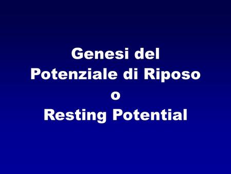 Genesi del Potenziale di Riposo o Resting Potential.
