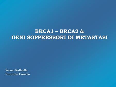 BRCA1 – BRCA2 & GENI SOPPRESSORI DI METASTASI