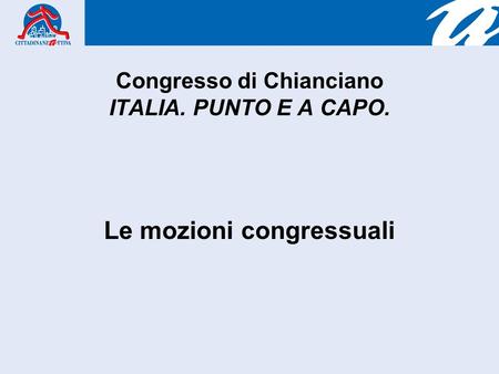Congresso di Chianciano ITALIA. PUNTO E A CAPO. Le mozioni congressuali.
