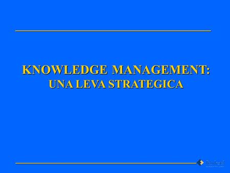 KNOWLEDGE MANAGEMENT: UNA LEVA STRATEGICA