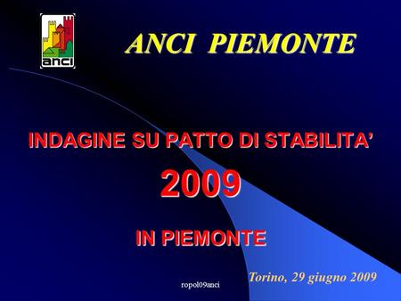 Ropol09anci INDAGINE SU PATTO DI STABILITA 2009 IN PIEMONTE ANCI PIEMONTE Torino, 29 giugno 2009.