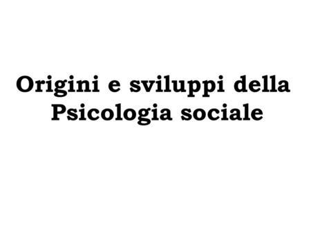 Origini e sviluppi della Psicologia sociale