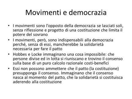 Movimenti e democrazia I movimenti sono lopposto della democrazia se lasciati soli, senza riflessione e progetto di una costituzione che limita il potere.