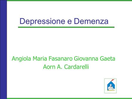 Depressione e Demenza Angiola Maria Fasanaro Giovanna Gaeta
