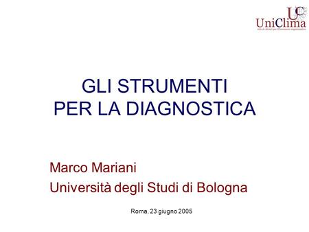 GLI STRUMENTI PER LA DIAGNOSTICA Marco Mariani Università degli Studi di Bologna Roma, 23 giugno 2005.