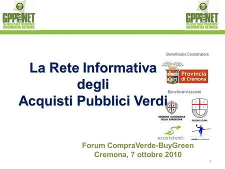 Forum CompraVerde-BuyGreen Cremona, 7 ottobre 2010 1 Beneficiario Coordinatore Beneficiari Associati La Rete Informativa degli Acquisti Pubblici Verdi.