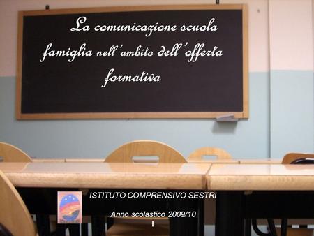 La comunicazione scuola famiglia nellambito dellofferta formativa ISTITUTO COMPRENSIVO SESTRI Anno scolastico 2009/10 I.